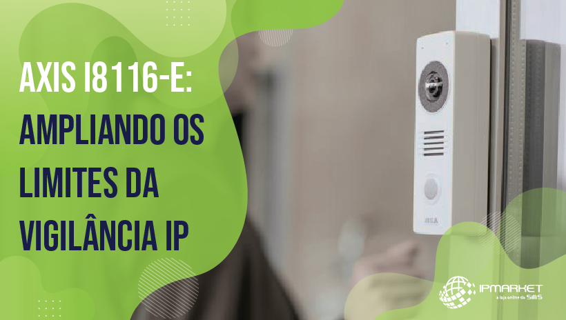 AXIS I8116-E: Ampliando os Limites da Vigilância IP